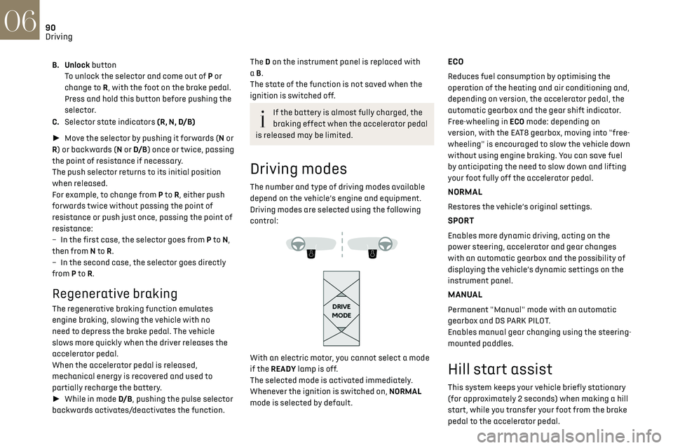 CITROEN DS3 CROSSBACK 2022  Owners Manual 90
Driving06
B. Unlock buttonTo unlock the selector and come out of P or 
change to R, with the foot on the brake pedal.
Press and hold this button before pushing the 
selector.
C. Selector state in