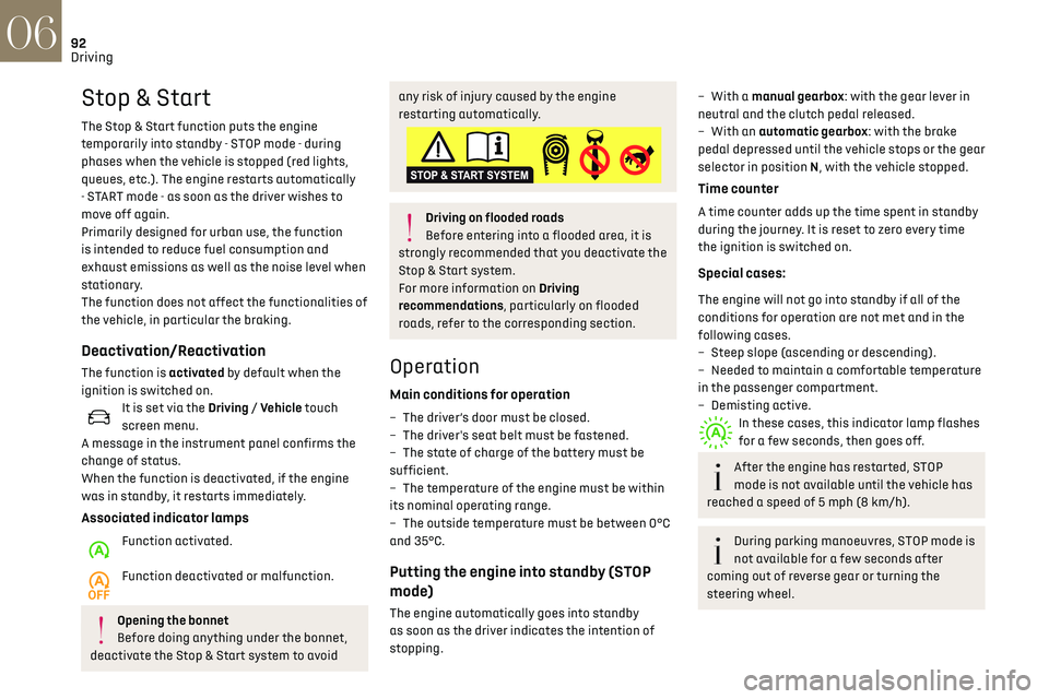 CITROEN DS3 CROSSBACK 2022  Owners Manual 92
Driving06
Stop & Start
The Stop & Start function puts the engine 
temporarily into standby - STOP mode - during 
phases when the vehicle is stopped (red lights, 
queues, etc.). The engine restarts 