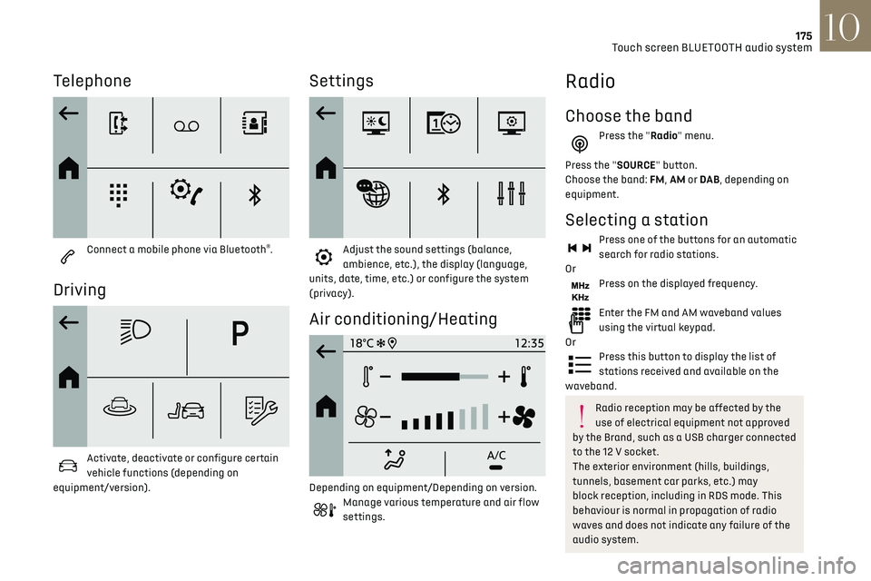 CITROEN DS3 CROSSBACK 2021  Owners Manual 175
Touch screen BLUETOOTH audio system10
Telephone 
 
Connect a mobile phone via Bluetooth®. 
Driving 
 
Activate, deactivate or configure certain 
vehicle functions (depending on 
equipment/version