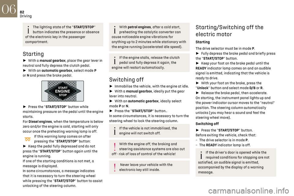 CITROEN DS3 CROSSBACK 2021  Owners Manual 82Driving06
The lighting state of the "START/STOP" 
button indicates the presence or absence 
of the electronic key in the passenger 
compartment.
Starting
►  With a manual gearbox, place 