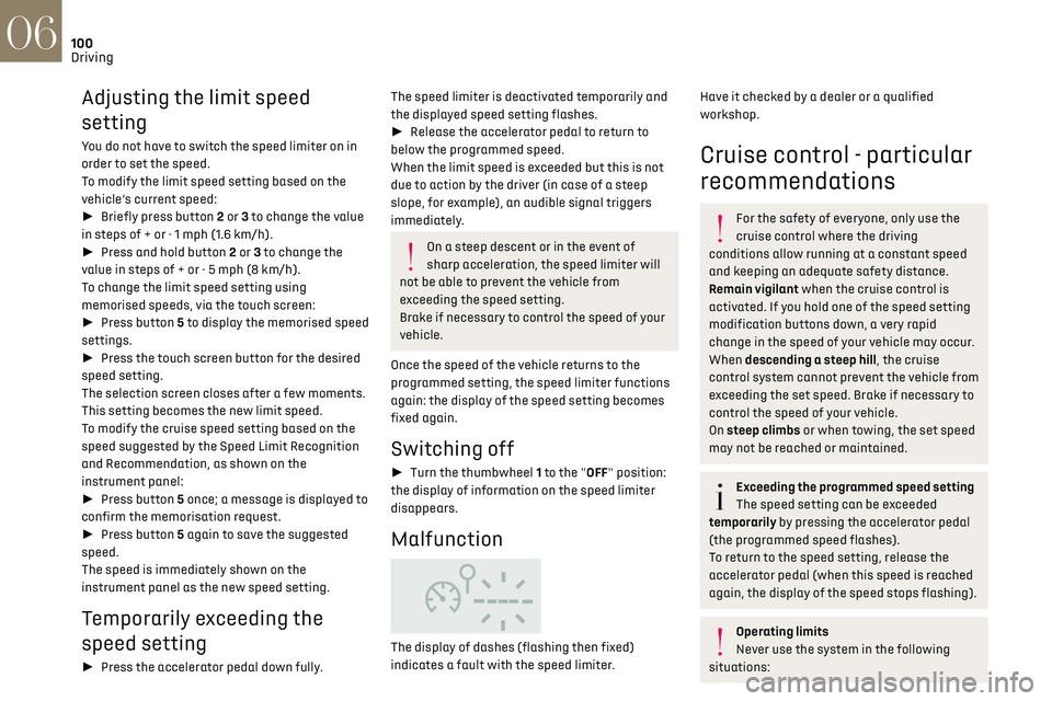 CITROEN DS3 CROSSBACK 2020  Owners Manual 100
Driving06
Adjusting the limit speed 
setting
You do not have to switch the speed limiter on in 
order to set the speed.
To modify the limit speed setting based on the 
vehicle’s current speed:
�