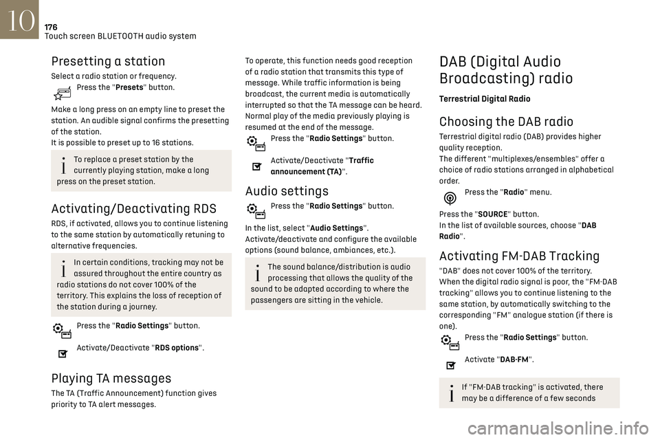 CITROEN DS3 CROSSBACK 2020  Owners Manual 176
Touch screen BLUETOOTH audio system10
when the system switches to "FM" analogue 
radio with sometimes a variation in volume.
Once the digital signal quality is restored, the 
system automa