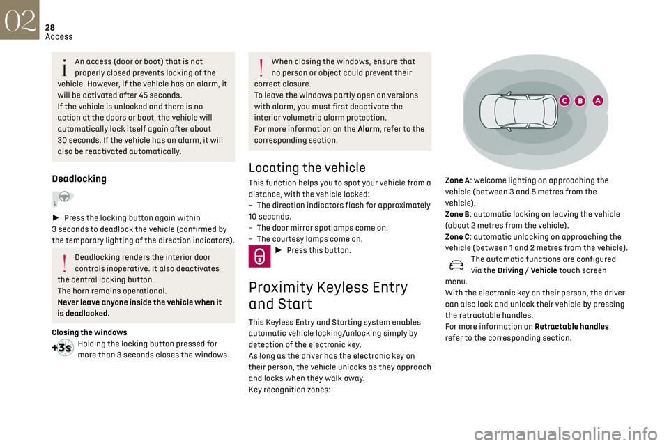 CITROEN DS3 CROSSBACK 2020 Owners Manual 28
Access02
Unlocking the vehicle 
 
Selective unlocking (driver’s door, boot) is 
configured in the Driving/Vehicle touch 
screen menu.
Selective unlocking is deactivated by default. 
Complete unlo