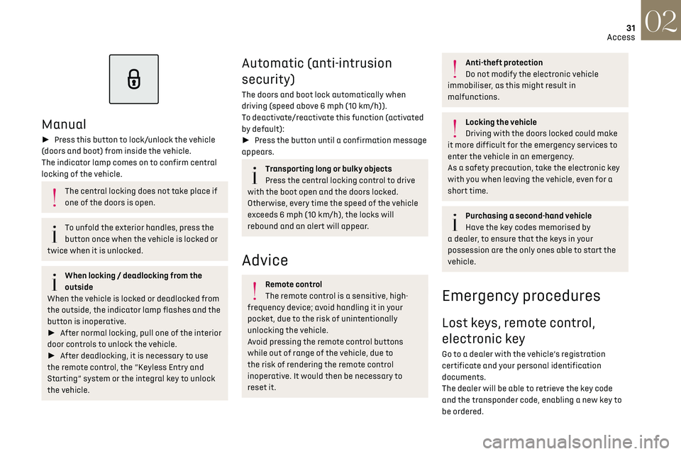 CITROEN DS3 CROSSBACK 2020 Owners Guide 31
Access02
 
Manual
►  Press this button to lock/unlock the vehicle 
(doors and boot) from inside the vehicle.
The indicator lamp comes on to confirm central 
locking of the vehicle.
The central 