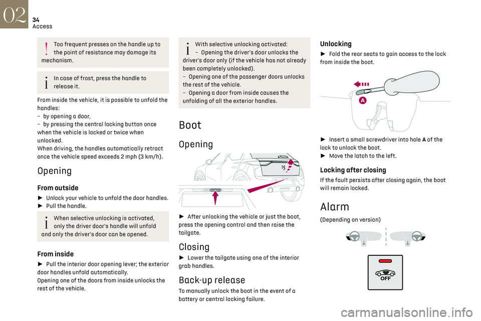 CITROEN DS3 CROSSBACK 2020 Owners Guide 34
Access02
System which protects and provides a deterrent 
against theft and break-ins.
Exterior perimeter monitoring
The system checks for opening of the vehicle.
The alarm is triggered if anyone tr