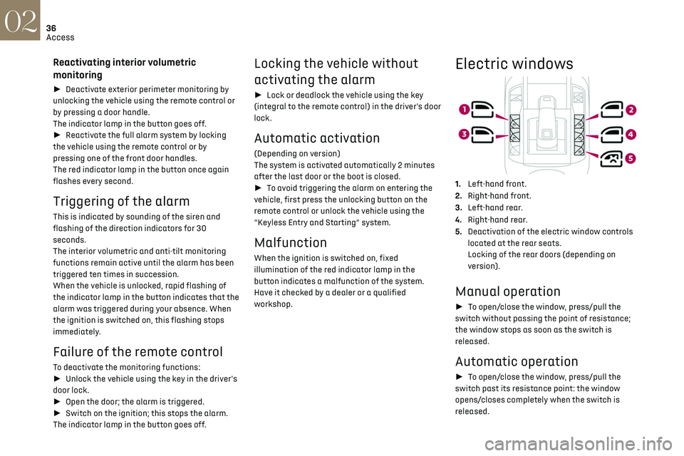 CITROEN DS3 CROSSBACK 2020 Owners Guide 36
Access02
Operating the switch again stops the movement 
of the window.Window controls remain operational for 
approximately 45 seconds after switching 
off the ignition or after locking the vehicle