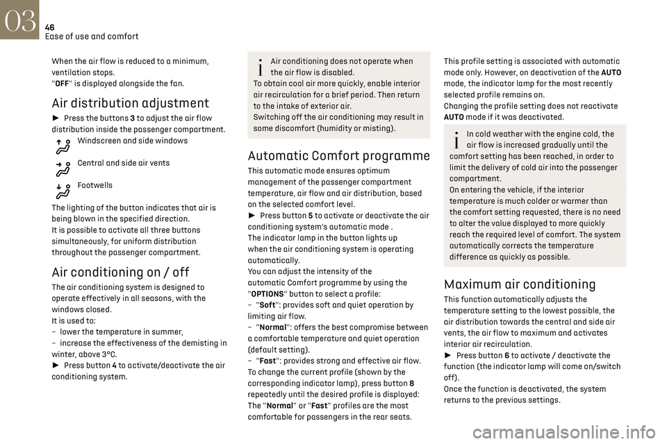 CITROEN DS3 CROSSBACK 2020 Service Manual 46Ease of use and comfort03
When the air flow is reduced to a minimum, 
ventilation stops.
"OFF" is displayed alongside the fan.
Air distribution adjustment
► Press the buttons 3 to adjust