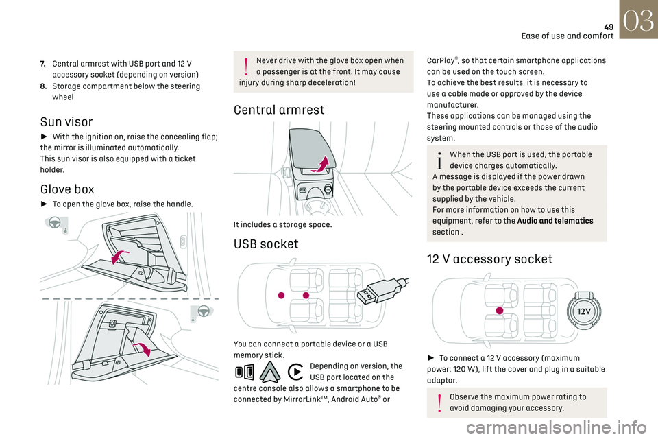 CITROEN DS3 CROSSBACK 2020  Owners Manual 49Ease of use and comfort03
7.Central armrest with USB port and 12 V 
accessory socket (depending on version)
8. Storage compartment below the steering 
wheel
Sun visor
►  With the ignition on, ra