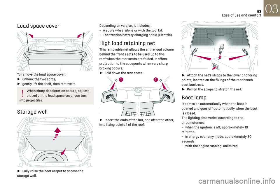 CITROEN DS3 CROSSBACK 2020  Owners Manual 53Ease of use and comfort03
Load space cover 
 
To  remove the load space cover:
► unhook the two cords,
►  gently lift the shelf, then remove it.
When sharp deceleration occurs, objects 
plac