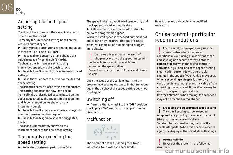 CITROEN DS3 CROSSBACK 2019 Owners Manual 100
Driving06
Adjusting the limit speed
setting
You do not have to switch the speed limiter on in
order to set the speed.
To modify the limit speed setting based on the
vehicle’s current speed:
CITROEN DS3 CROSSBACK 2019 Owners Manual 100
Driving06
Adjusting the limit speed
setting
You do not have to switch the speed limiter on in
order to set the speed.
To modify the limit speed setting based on the
vehicle’s current speed: