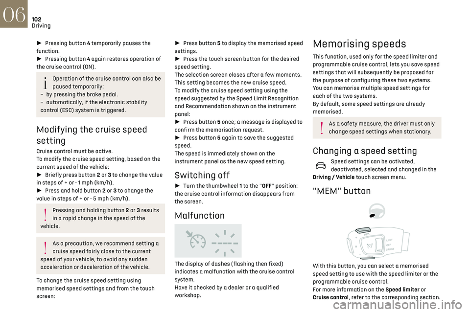 CITROEN DS3 CROSSBACK 2019 Owners Manual 102
Driving06
► Pressing button 4 temporarily pauses the
function.
► Pressing button 4 again restores operation of
the cruise control (ON).
Operation of the cruise control can also be
paus CITROEN DS3 CROSSBACK 2019 Owners Manual 102
Driving06
► Pressing button 4 temporarily pauses the
function.
► Pressing button 4 again restores operation of
the cruise control (ON).
Operation of the cruise control can also be
paus
