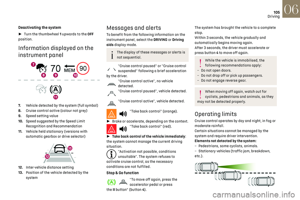 CITROEN DS3 CROSSBACK 2019 Owners Manual 105
Driving06
Deactivating the system
► Turn the thumbwheel 1 upwards to the OFF
position.
Information displayed on the
instrument panel
7. Vehicle detected by the system (full symbol)
8. C CITROEN DS3 CROSSBACK 2019 Owners Manual 105
Driving06
Deactivating the system
► Turn the thumbwheel 1 upwards to the OFF
position.
Information displayed on the
instrument panel
7. Vehicle detected by the system (full symbol)
8. C