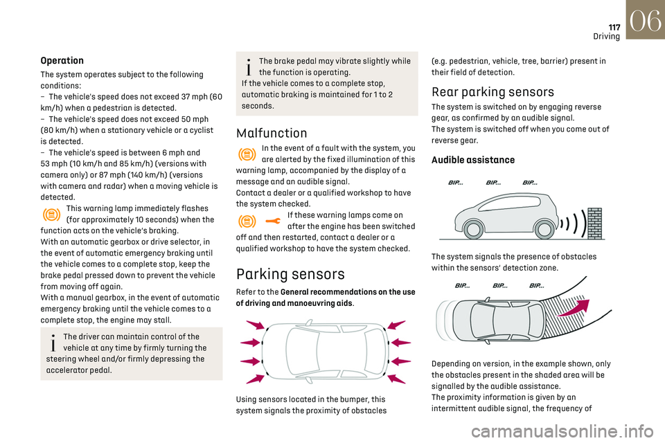 CITROEN DS3 CROSSBACK 2019 Owners Manual 117
Driving06
Operation
The system operates subject to the following
conditions:
–
The v
ehicle's speed does not exceed 37 mph (60
km/h) when a pedestrian is detected.
–
The v
ehicle CITROEN DS3 CROSSBACK 2019 Owners Manual 117
Driving06
Operation
The system operates subject to the following
conditions:
–
The v
ehicle's speed does not exceed 37 mph (60
km/h) when a pedestrian is detected.
–
The v
ehicle