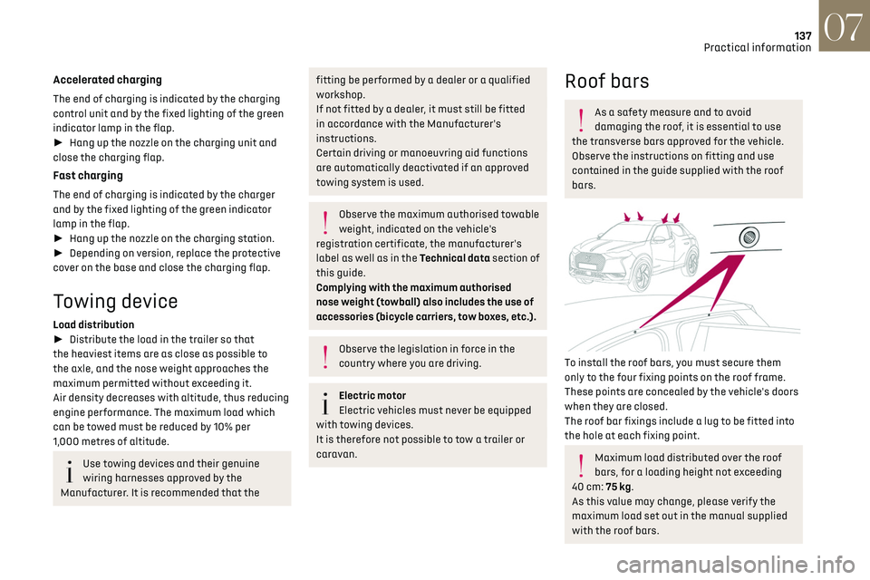 CITROEN DS3 CROSSBACK 2019  Owners Manual 137
Practical information07
Accelerated charging
The end of charging is indicated by the charging 
control unit and by the fixed lighting of the green 
indicator lamp in the flap. 
►  Hang up the 