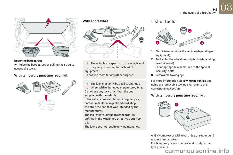 CITROEN DS3 CROSSBACK 2019 Owners Manual 149In the event of a breakdown08
Under the boot carpet
► Raise the boot carpet by pulling the strap to
access the tools.
With temporary puncture repair kit
With spare wheel
These tools a CITROEN DS3 CROSSBACK 2019 Owners Manual 149In the event of a breakdown08
Under the boot carpet
► Raise the boot carpet by pulling the strap to
access the tools.
With temporary puncture repair kit
With spare wheel
These tools a