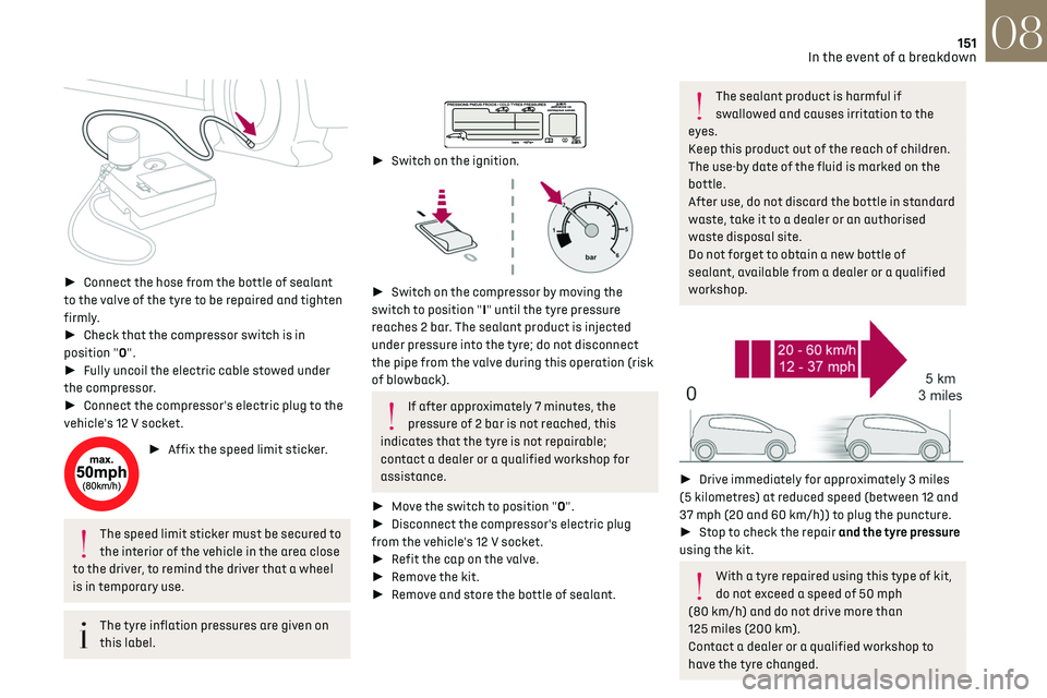 CITROEN DS3 CROSSBACK 2019 Owners Manual 151In the event of a breakdown08
► Connect the hose from the bottle of sealant
to the valve of the tyre to be repaired and tighten
firmly.
► Check that the compressor switch is in
positi CITROEN DS3 CROSSBACK 2019 Owners Manual 151In the event of a breakdown08
► Connect the hose from the bottle of sealant
to the valve of the tyre to be repaired and tighten
firmly.
► Check that the compressor switch is in
positi