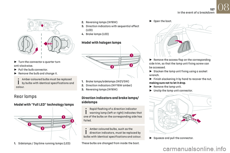 CITROEN DS3 CROSSBACK 2019 Owners Manual 157In the event of a breakdown08
► Turn the connector a quarter turn
anti-clockwise.
► Pull the bulb connector.
► Remove the bulb and change it.
Amber-coloured bulbs must be replaced CITROEN DS3 CROSSBACK 2019 Owners Manual 157In the event of a breakdown08
► Turn the connector a quarter turn
anti-clockwise.
► Pull the bulb connector.
► Remove the bulb and change it.
Amber-coloured bulbs must be replaced