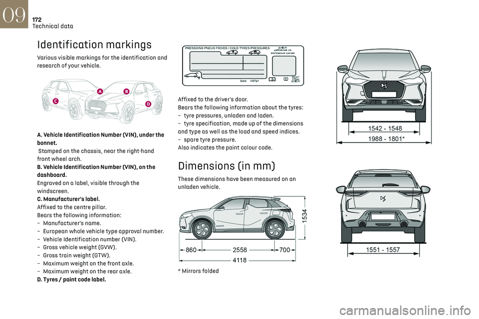CITROEN DS3 CROSSBACK 2019  Owners Manual 172
Technical data09
Identification markings
Various visible markings for the identification and 
research of your vehicle.
 
 
A. Vehicle Identification Number (VIN), under the 
bonnet.
 Stamped on t