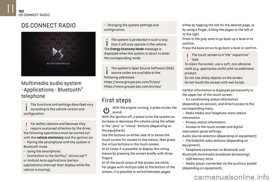 CITROEN DS3 CROSSBACK 2019 User Guide 182
DS CONNECT RADIO11
DS CONNECT RADIO 
 
Multimedia audio system 
- Applications - Bluetooth
® 
telephone
The functions and settings described vary 
according to the vehicle version and 
configurat