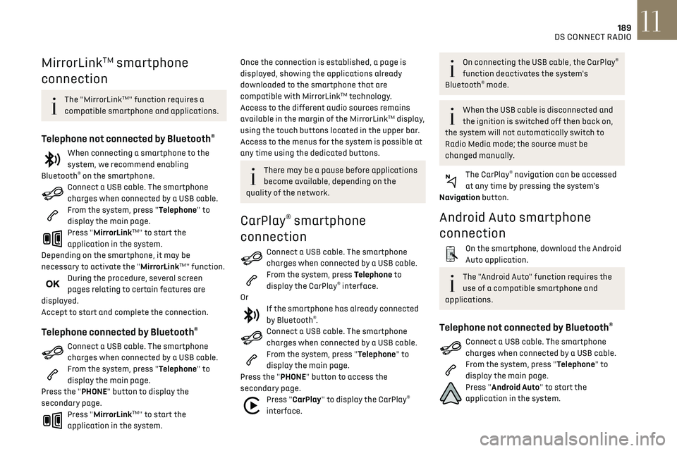 CITROEN DS3 CROSSBACK 2019  Owners Manual 189
DS CONNECT RADIO11
MirrorLinkTM smartphone 
connection
The "MirrorLinkTM" function requires a 
compatible smartphone and applications.
Telephone not connected by Bluetooth®
When connectin