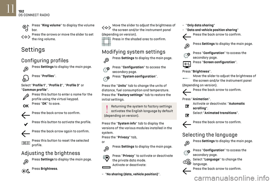 CITROEN DS3 CROSSBACK 2019 Owners Manual 192
DS CONNECT RADIO11
Press "Ring volume" to display the volume
bar.
Press the arrows or move the slider to set
the ring volume.
Settings
Configuring profiles
Press Settings to display the CITROEN DS3 CROSSBACK 2019 Owners Manual 192
DS CONNECT RADIO11
Press "Ring volume" to display the volume
bar.
Press the arrows or move the slider to set
the ring volume.
Settings
Configuring profiles
Press Settings to display the