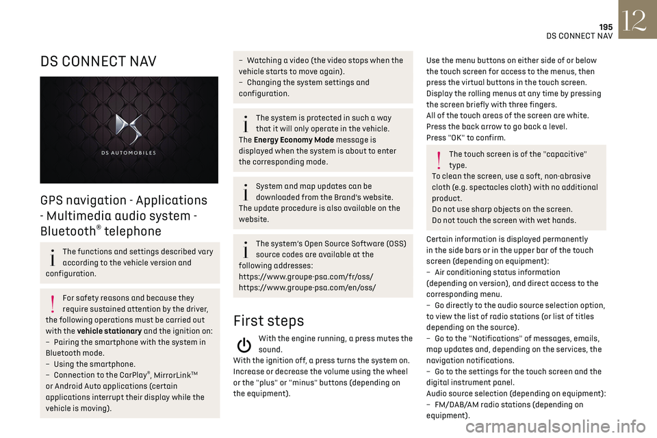 CITROEN DS3 CROSSBACK 2019  Owners Manual 195
DS CONNECT NAV12
DS CONNECT NAV 
 
GPS navigation - Applications 
- Multimedia audio system - 
Bluetooth
® telephone
The functions and settings described vary 
according to the vehicle version an