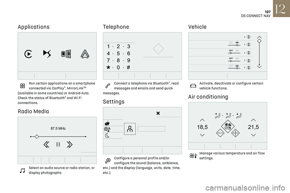 CITROEN DS3 CROSSBACK 2019 Owners Manual 197
DS CONNECT NAV12
Applications
Run certain applications on a smartphone
connected via CarPlay®, MirrorLinkTM
(available in some countries) or Android Auto.
Check the status of Bluetooth
® an CITROEN DS3 CROSSBACK 2019 Owners Manual 197
DS CONNECT NAV12
Applications
Run certain applications on a smartphone
connected via CarPlay®, MirrorLinkTM
(available in some countries) or Android Auto.
Check the status of Bluetooth
® an