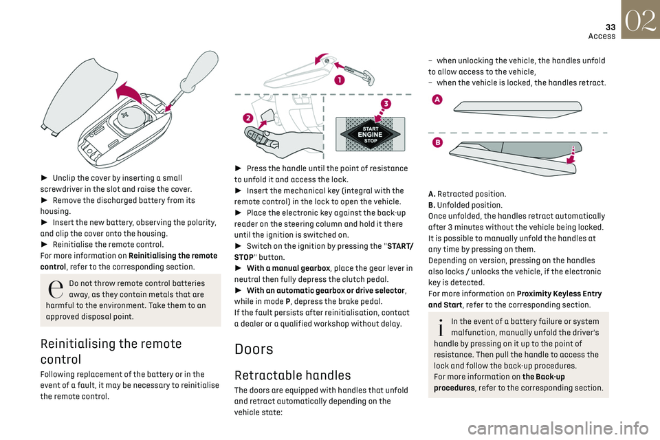 CITROEN DS3 CROSSBACK 2019 Owners Guide 33
Access02
 
►  Unclip the cover by inserting a small 
screwdriver in the slot and raise the cover.
►  Remove the discharged battery from its 
housing.
►  Insert the new battery, observin