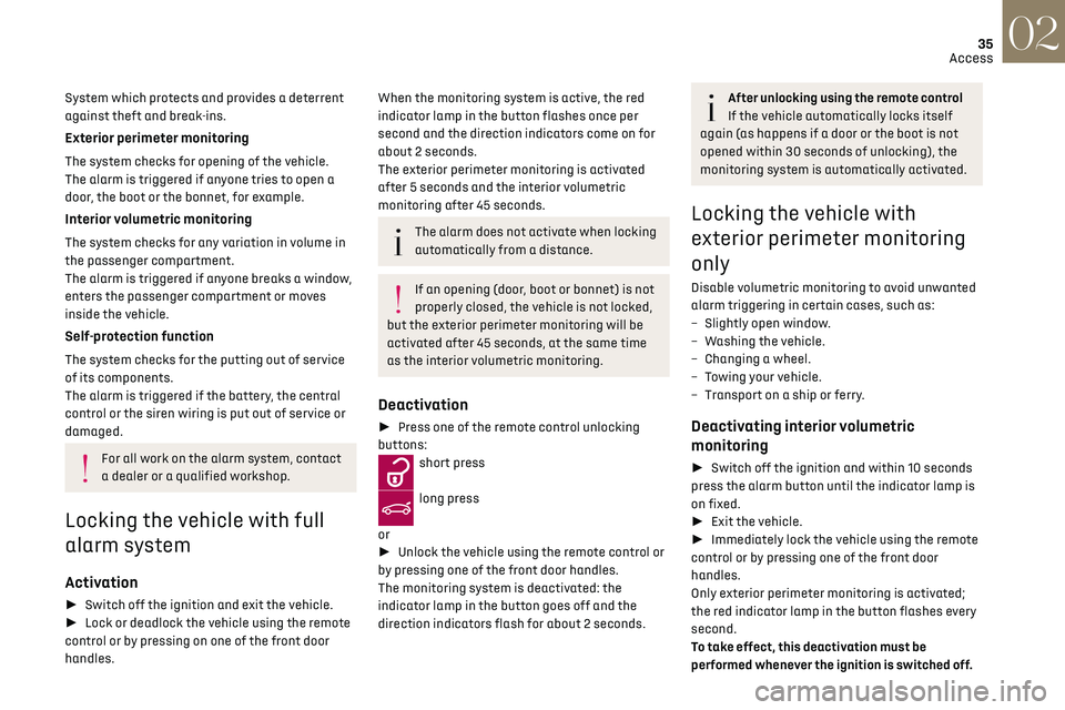 CITROEN DS3 CROSSBACK 2019 Owners Guide 35
Access02
System which protects and provides a deterrent 
against theft and break-ins.
Exterior perimeter monitoring
The system checks for opening of the vehicle.
The alarm is triggered if anyone tr