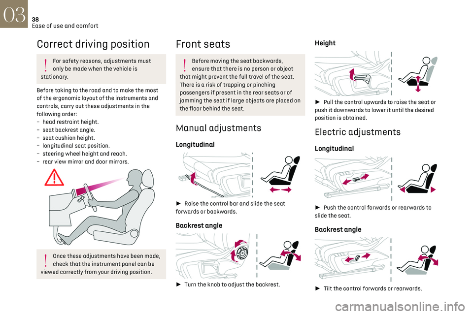 CITROEN DS3 CROSSBACK 2019 Owners Guide 38
Ease of use and comfort03
Correct driving position
For safety reasons, adjustments must 
only be made when the vehicle is 
stationary.
Before taking to the road and to make the most 
of the ergonom