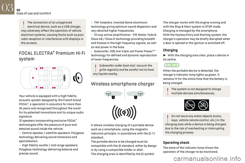 CITROEN DS3 CROSSBACK 2019  Owners Manual 50Ease of use and comfort03
The connection of an unapproved 
electrical device, such as a USB charger, 
may adversely affect the operation of vehicle 
electrical systems, causing faults such as poor 
