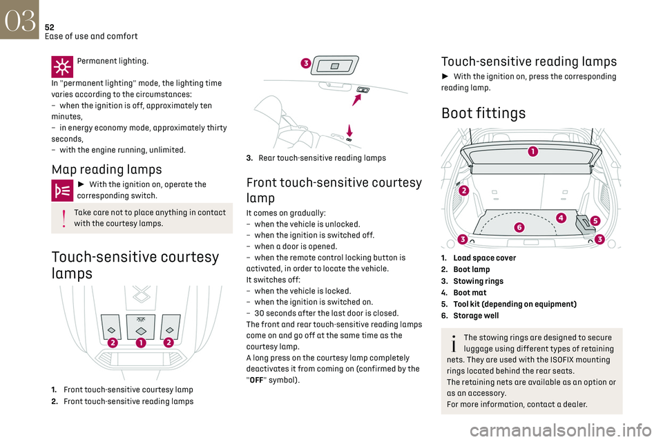 CITROEN DS3 CROSSBACK 2019 Workshop Manual 52Ease of use and comfort03
Permanent lighting.
In "permanent lighting" mode, the lighting time
varies according to the circumstances:
–
when the ignition is o
ff, approximately ten
mi CITROEN DS3 CROSSBACK 2019 Workshop Manual 52Ease of use and comfort03
Permanent lighting.
In "permanent lighting" mode, the lighting time
varies according to the circumstances:
–
when the ignition is o
ff, approximately ten
mi