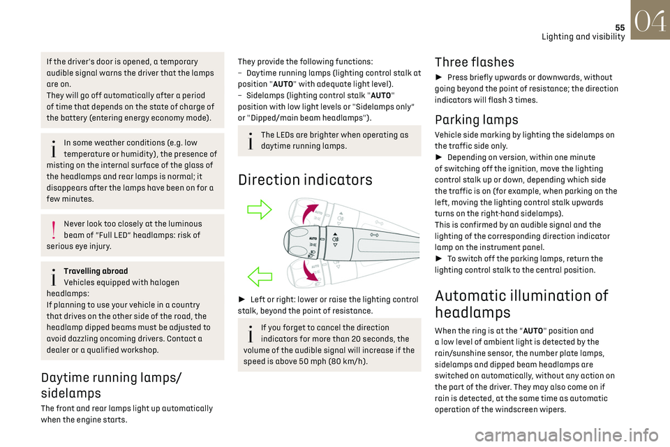 CITROEN DS3 CROSSBACK 2019 Workshop Manual 55Lighting and visibility04
If the driver's door is opened, a temporary
audible signal warns the driver that the lamps
are on.
They will go off automatically after a period
of time that depends CITROEN DS3 CROSSBACK 2019 Workshop Manual 55Lighting and visibility04
If the driver's door is opened, a temporary
audible signal warns the driver that the lamps
are on.
They will go off automatically after a period
of time that depends