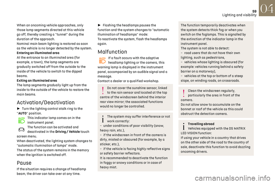 CITROEN DS3 CROSSBACK 2019 Repair Manual 59
Lighting and visibility04
When an oncoming vehicle approaches, only
those lamp segments directed at this vehicle
go off, thereby creating a "tunnel" during the
duration of the approach.
CITROEN DS3 CROSSBACK 2019 Repair Manual 59
Lighting and visibility04
When an oncoming vehicle approaches, only
those lamp segments directed at this vehicle
go off, thereby creating a "tunnel" during the
duration of the approach.