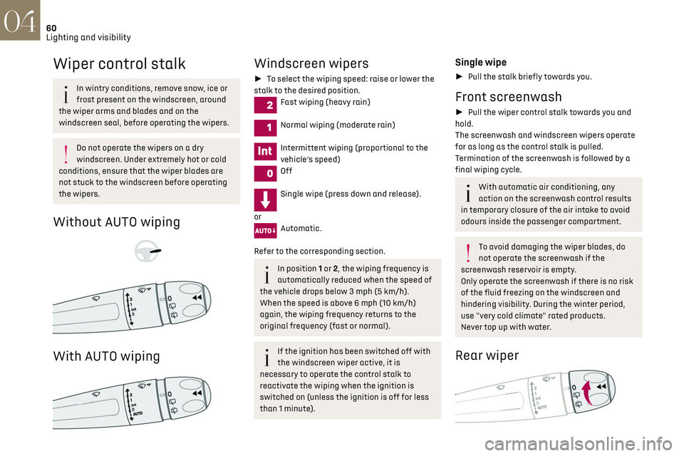 CITROEN DS3 CROSSBACK 2019 Repair Manual 60
Lighting and visibility04
Wiper control stalk
In wintry conditions, remove snow, ice or
frost present on the windscreen, around
the wiper arms and blades and on the
windscreen seal, before opera CITROEN DS3 CROSSBACK 2019 Repair Manual 60
Lighting and visibility04
Wiper control stalk
In wintry conditions, remove snow, ice or
frost present on the windscreen, around
the wiper arms and blades and on the
windscreen seal, before opera