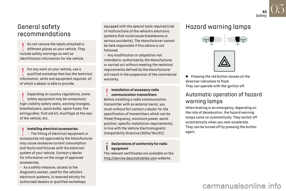 CITROEN DS3 CROSSBACK 2019  Owners Manual 63Safety05
General safety 
recommendations
Do not remove the labels attached in 
different places on your vehicle. They 
include safety warnings as well as 
identification information for the vehicle.