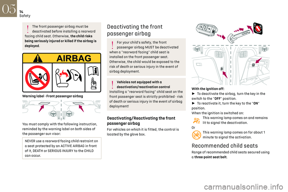 CITROEN DS3 CROSSBACK 2019  Owners Manual 74Safety05
The front passenger airbag must be 
deactivated before installing a rearward 
facing child seat. Otherwise, the child risks 
being seriously injured or killed if the airbag is 
deployed.
 
