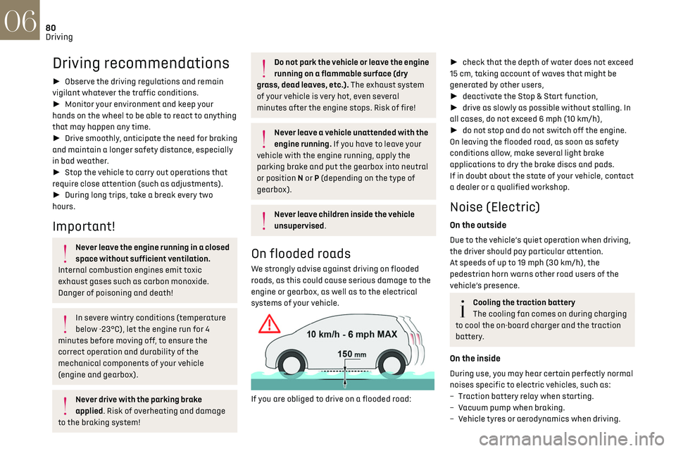 CITROEN DS3 CROSSBACK 2019  Owners Manual 80Driving06
Driving recommendations
► Observe the driving regulations and remain 
vigilant whatever the traffic conditions.
►  Monitor your environment and keep your 
hands on the wheel to be 