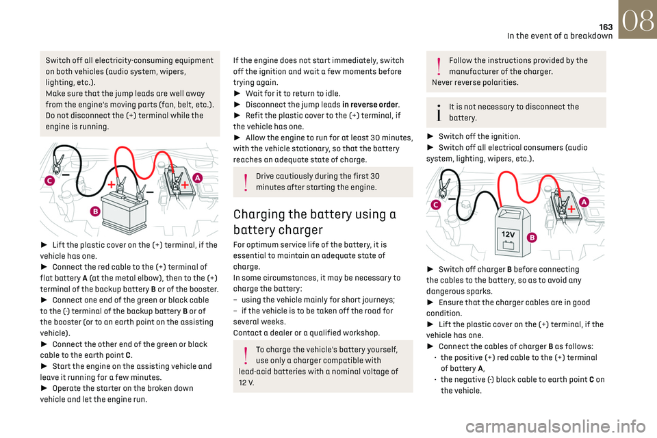 CITROEN DS3 CROSSBACK 2018 User Guide 163In the event of a breakdown08
Switch off all electricity-consuming equipment 
on both vehicles (audio system, wipers, 
lighting, etc.).
Make sure that the jump leads are well away 
from the engine�