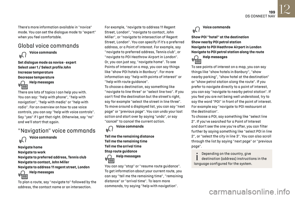 CITROEN DS3 CROSSBACK 2018 Service Manual 199
DS CONNECT NAV12
There's more information available in "novice" 
mode. You can set the dialogue mode to "expert" 
when you feel comfortable. 
Global voice commands
Voice comman