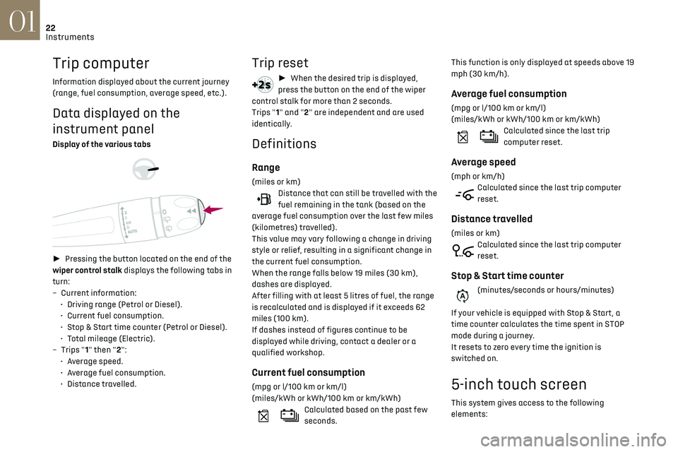 CITROEN DS3 CROSSBACK 2018  Owners Manual 22
Instruments01
Trip computer
Information displayed about the current journey 
(range, fuel consumption, average speed, etc.).
Data displayed on the 
instrument panel
Display of the various tabs 
 
 