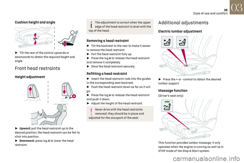 CITROEN DS3 CROSSBACK 2018 User Guide 39
Ease of use and comfort03
Cushion height and angle 
 
►  Tilt the rear of the control upwards or 
downwards to obtain the required height and 
angle.
Front head restraints
Height adjustment 
 
