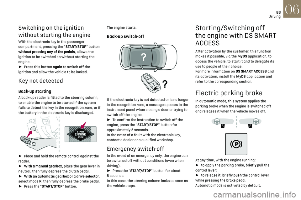 CITROEN DS3 CROSSBACK 2018 User Guide 83Driving06
Switching on the ignition 
without starting the engine
With the electronic key in the passenger 
compartment, pressing the “START/STOP” button, 
without pressing any of the pedals, all