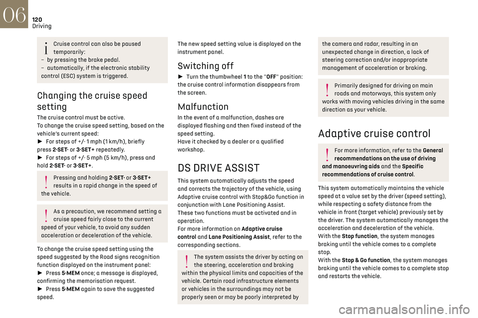 CITROEN DS7 CROSSBACK 2023  Owners Manual 120
Driving06
Cruise control can also be paused 
temporarily:
–
 
b

y pressing the brake pedal.
–
 
aut
 omatically, if the electronic stability 
control (ESC) system is triggered.
Changing the c