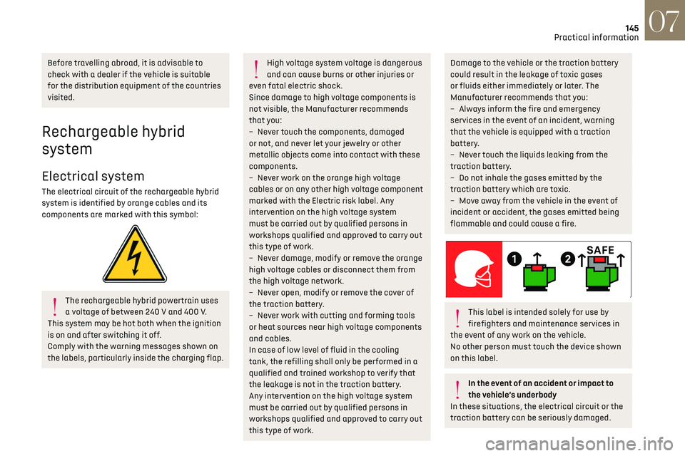 CITROEN DS7 CROSSBACK 2023  Owners Manual 145
Practical information07
Before travelling abroad, it is advisable to 
check with a dealer if the vehicle is suitable 
for the distribution equipment of the countries 
visited.
Rechargeable hybrid 