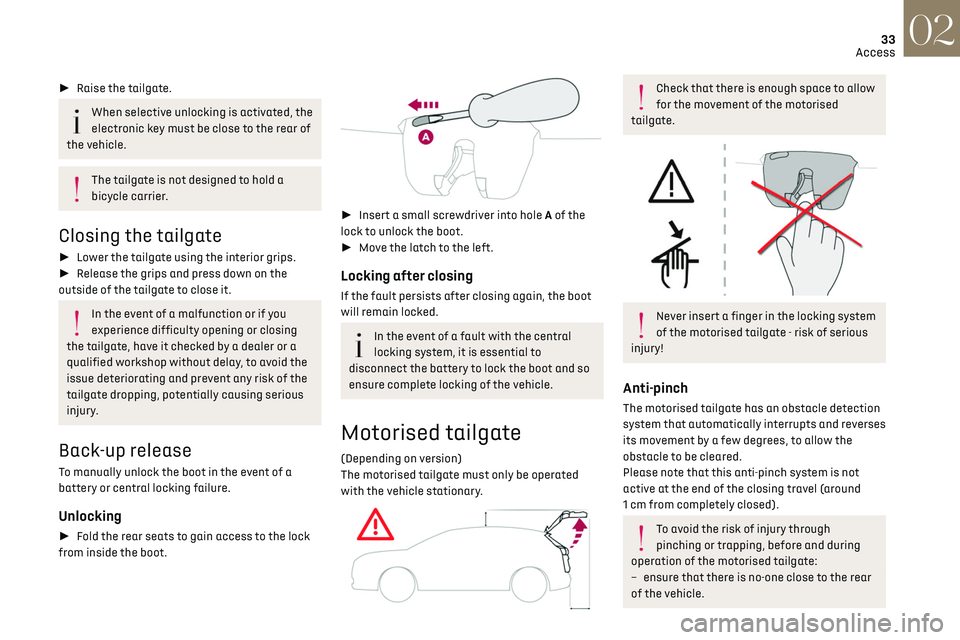 CITROEN DS7 CROSSBACK 2023 Owners Guide 33
Access02
►  Raise the tailgate.
When selective unlocking is activated, the 
electronic key must be close to the rear of 
the vehicle.
The tailgate is not designed to hold a 
bicycle carrier.
Cl
