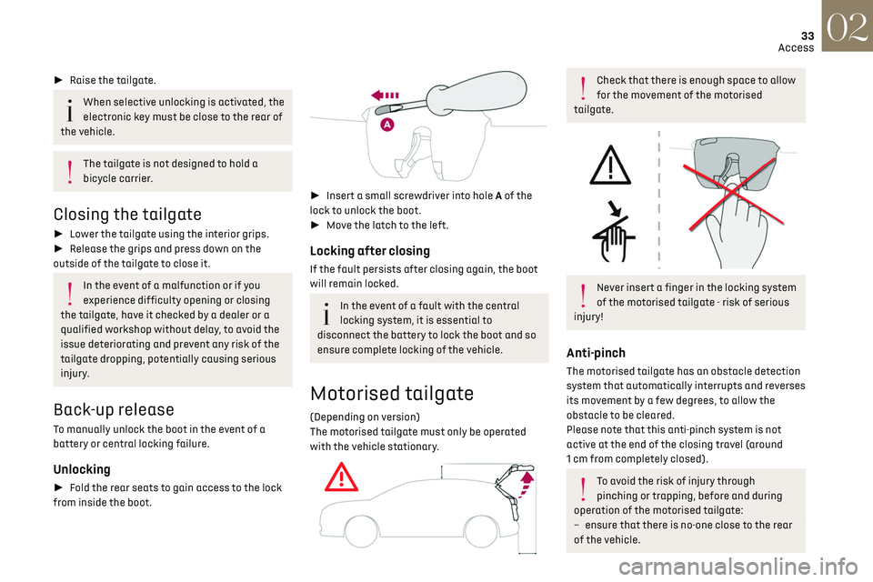 CITROEN DS7 CROSSBACK 2023  Owners Manual 33
Access02
►  Raise the tailgate.
When selective unlocking is activated, the 
electronic key must be close to the rear of 
the vehicle.
The tailgate is not designed to hold a 
bicycle carrier.
Cl