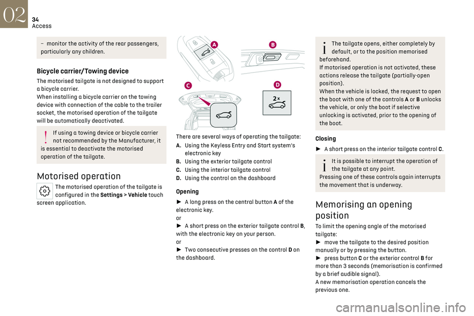 CITROEN DS7 CROSSBACK 2023 Owners Guide 34
Access02
– monitor the activity of the rear passengers, 
particularly any children.
Bicycle carrier/Towing device
The motorised tailgate is not designed to support 
a bicycle carrier.
When instal