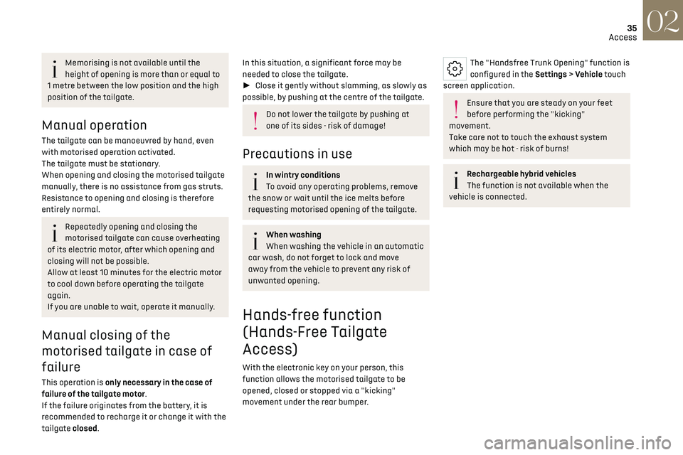 CITROEN DS7 CROSSBACK 2023 Owners Guide 35
Access02
Memorising is not available until the 
height of opening is more than or equal to 
1 metre between the low position and the high 
position of the tailgate.
Manual operation
The tailgate ca