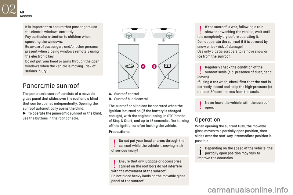 CITROEN DS7 CROSSBACK 2023 Service Manual 40
Access02
It is important to ensure that passengers use 
the electric windows correctly.
Pay particular attention to children when 
operating the windows.
Be aware of passengers and/or other persons